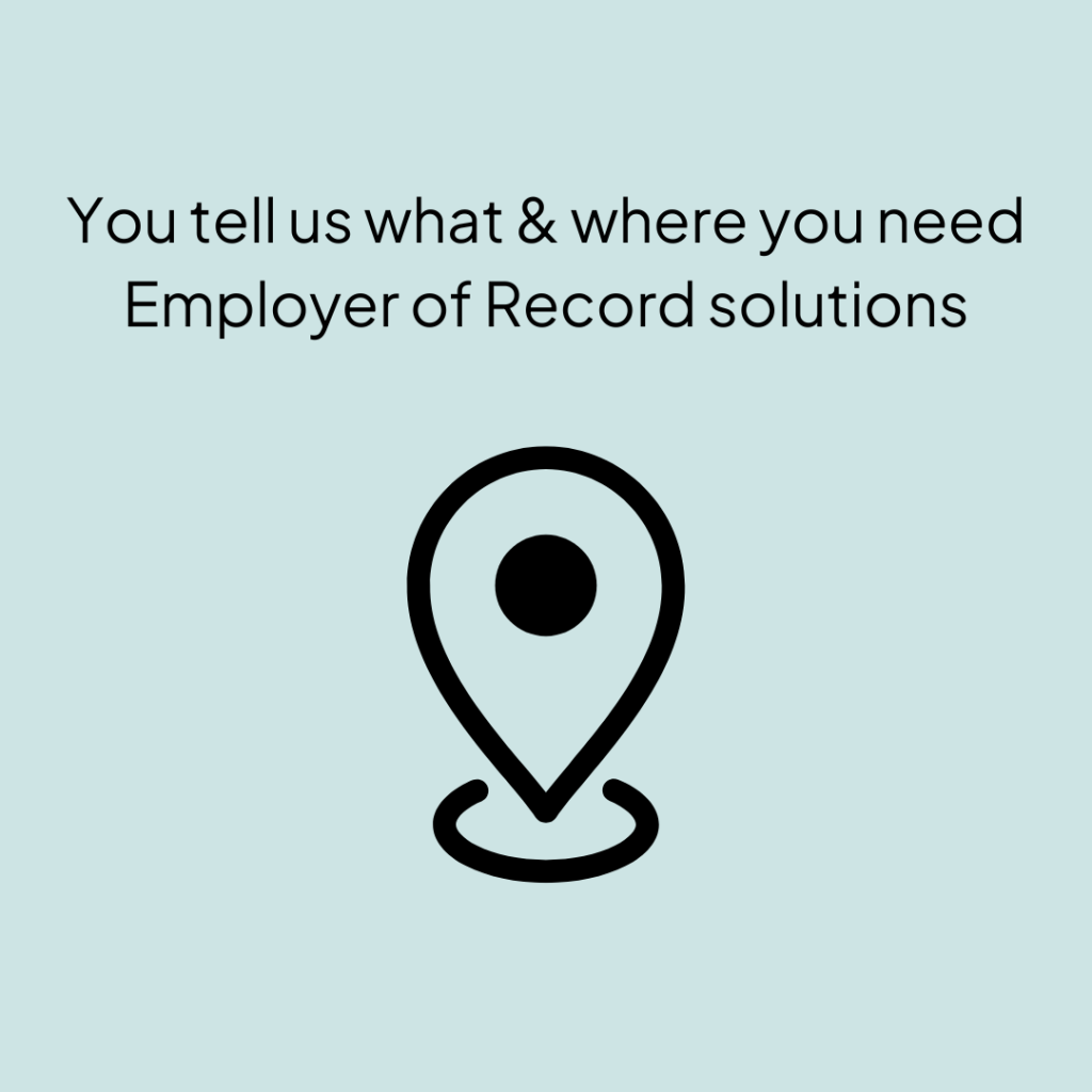 You tell us what & where you need Employer of Record solutions