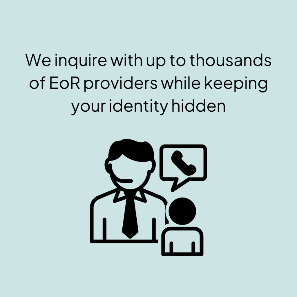 We inquire with up to thousands of EoR providers while keeping your identity hidden